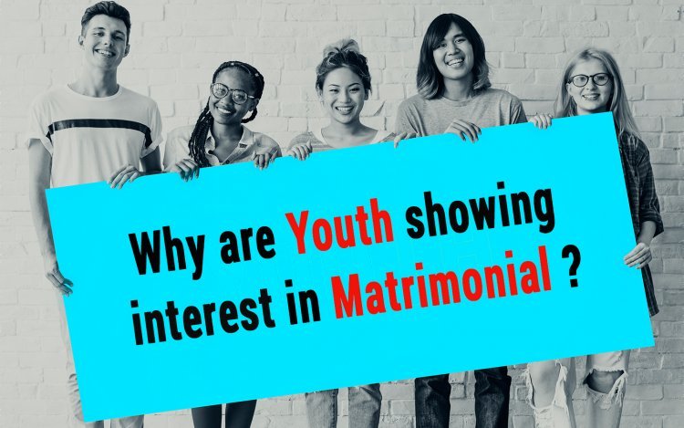 Why are youth showing interest in Matrimonial ?