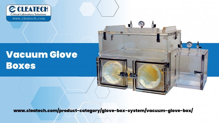 Points to be considered to choose Laboratory Glove Box for controlling toxic and hazardous materials