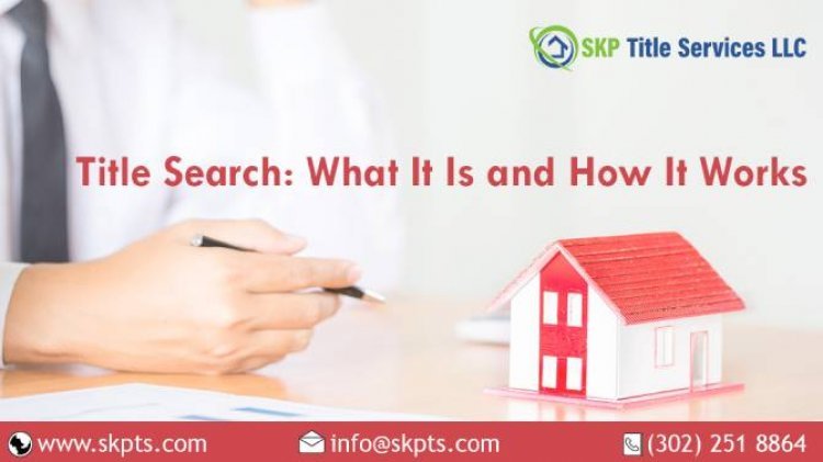 Title Search: What It Is and How It Works